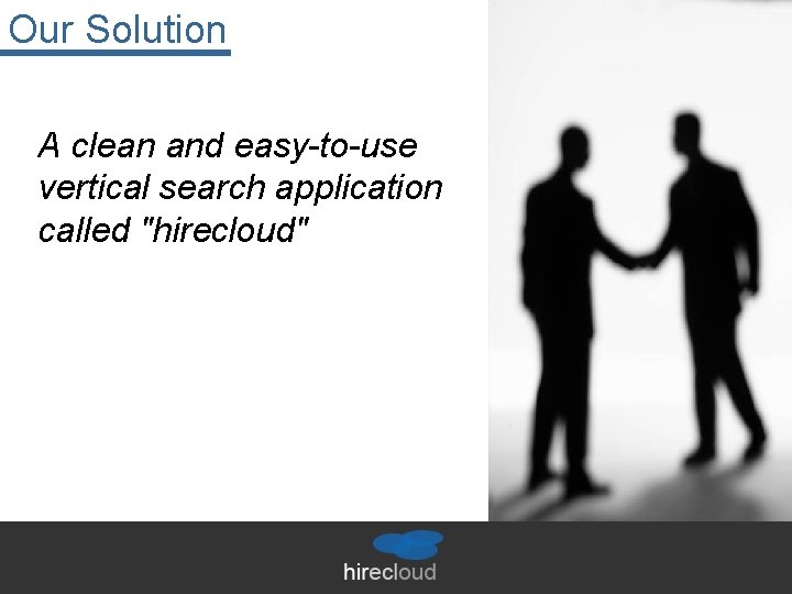 Our Solution A clean and easy-to-use vertical search application called "hirecloud" 