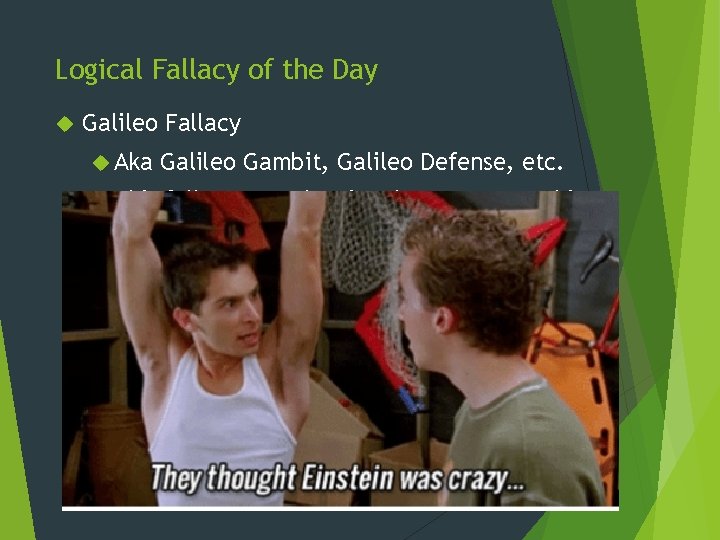 Logical Fallacy of the Day Galileo Fallacy Aka Galileo Gambit, Galileo Defense, etc. This