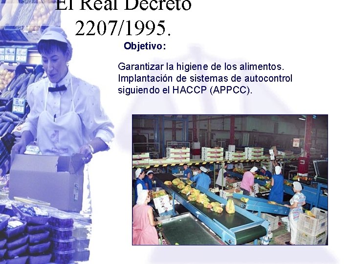El Real Decreto 2207/1995. Objetivo: Garantizar la higiene de los alimentos. Implantación de sistemas