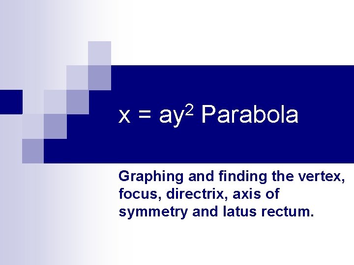 x= 2 ay Parabola Graphing and finding the vertex, focus, directrix, axis of symmetry