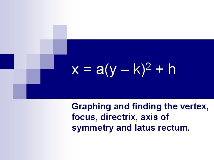 x = a(y – 2 k) +h Graphing and finding the vertex, focus, directrix,