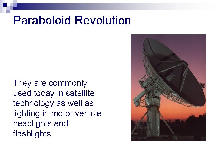 Paraboloid Revolution They are commonly used today in satellite technology as well as lighting