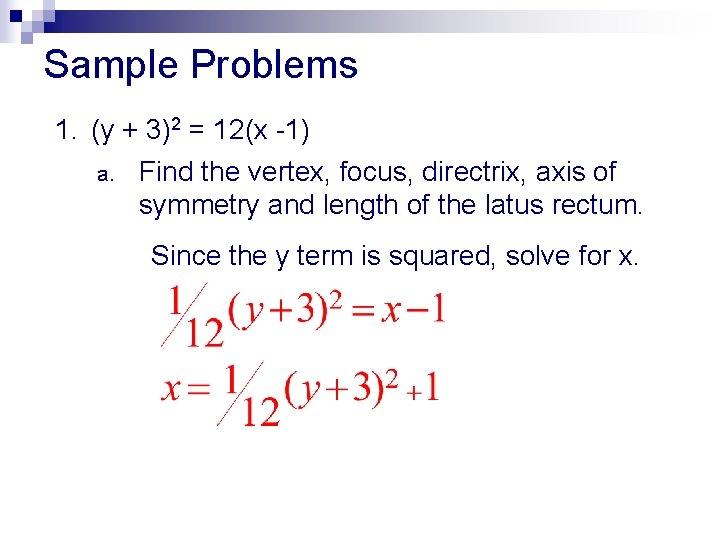 Sample Problems 1. (y + 3)2 = 12(x -1) a. Find the vertex, focus,