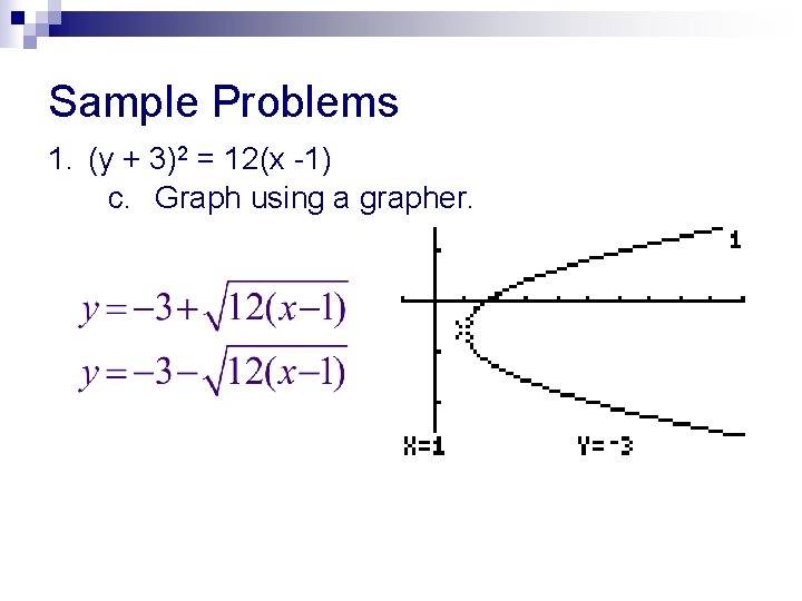 Sample Problems 1. (y + 3)2 = 12(x -1) c. Graph using a grapher.