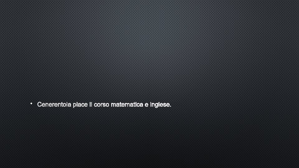 • CENERENTOLA PIACE IL CORSO MATEMATICA E INGLESE. • CENERENTOLA PIACE IL CORSO MATEMATICA E INGLESE.