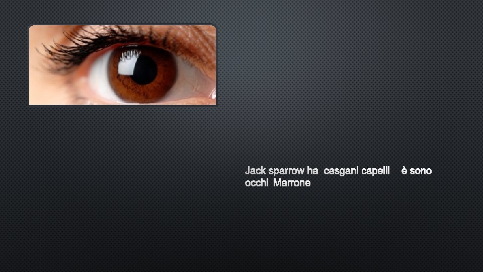 JACK SPARROW HA OCCHI MARRONE CASGANI CAPELLIÈ SONO JACK SPARROW HA OCCHI MARRONE CASGANI CAPELLIÈ SONO