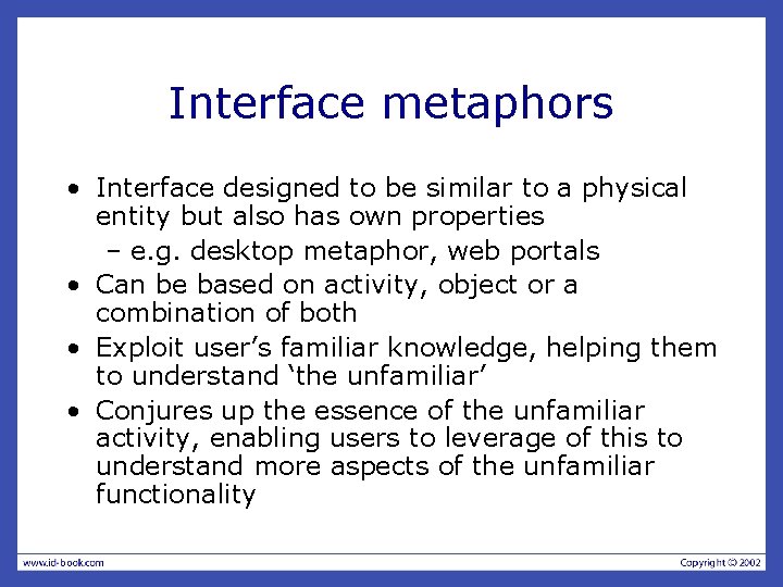 Interface metaphors • Interface designed to be similar to a physical entity but also