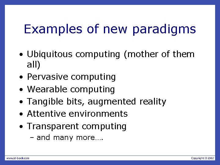 Examples of new paradigms • Ubiquitous computing (mother of them all) • Pervasive computing