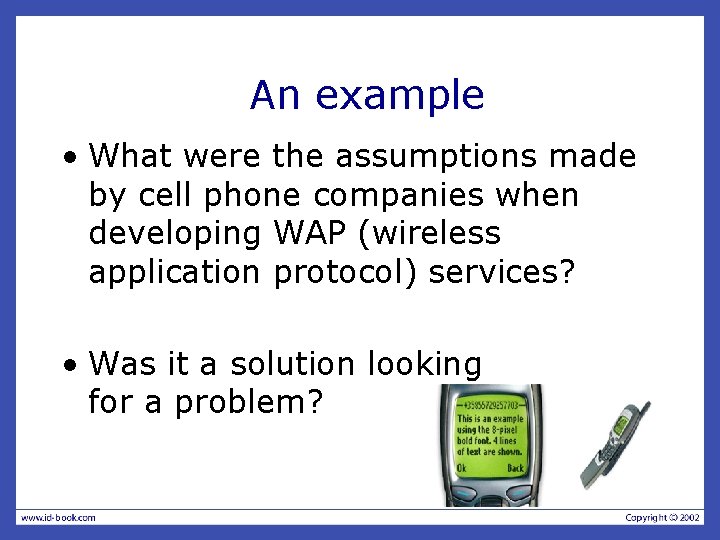 An example • What were the assumptions made by cell phone companies when developing
