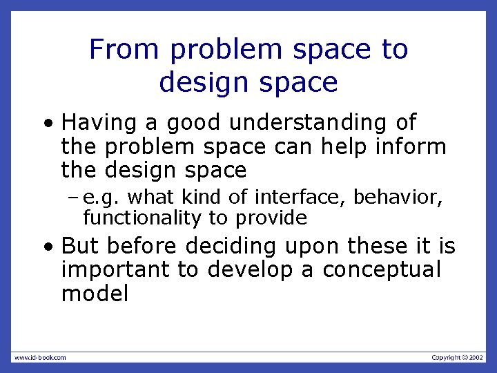 From problem space to design space • Having a good understanding of the problem