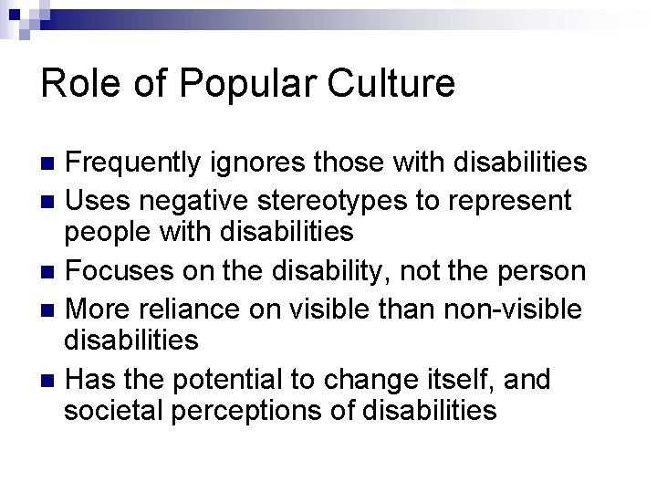 Role of Popular Culture Frequently ignores those with disabilities n Uses negative stereotypes to