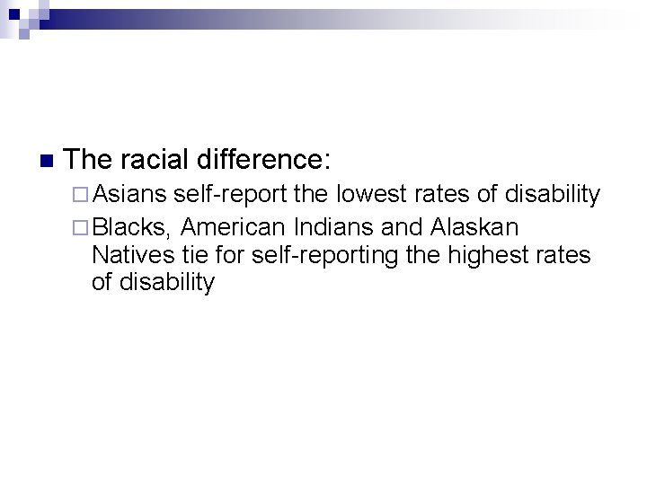 n The racial difference: ¨ Asians self-report the lowest rates of disability ¨ Blacks,