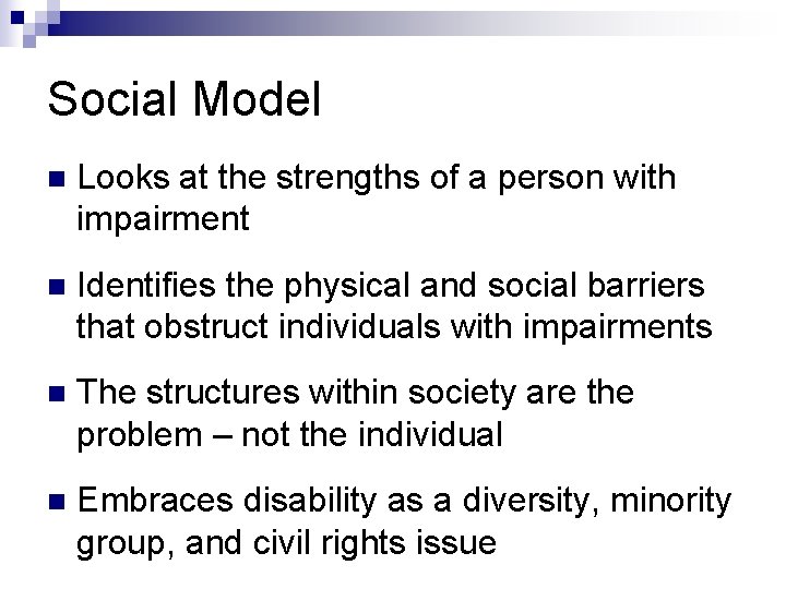Social Model n Looks at the strengths of a person with impairment n Identifies
