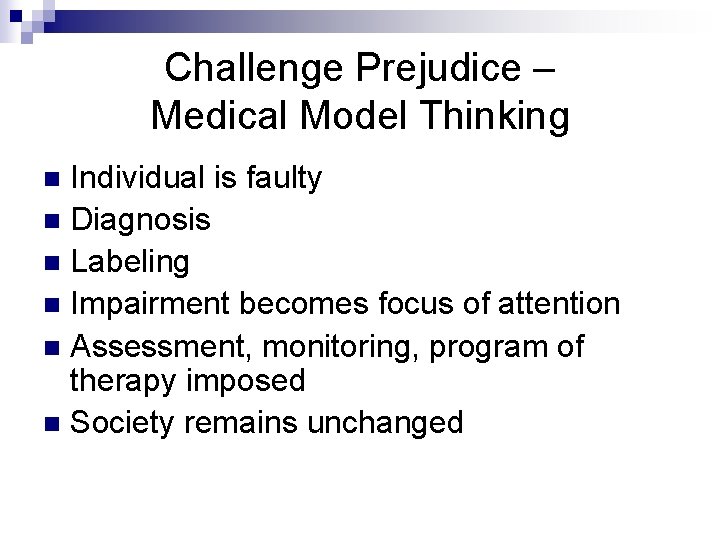 Challenge Prejudice – Medical Model Thinking Individual is faulty n Diagnosis n Labeling n