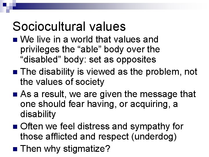 Sociocultural values We live in a world that values and privileges the “able” body