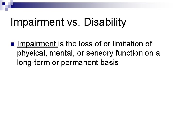 Impairment vs. Disability n Impairment is the loss of or limitation of physical, mental,