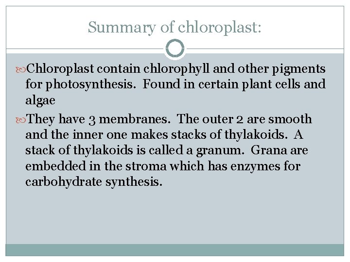 Summary of chloroplast: Chloroplast contain chlorophyll and other pigments for photosynthesis. Found in certain