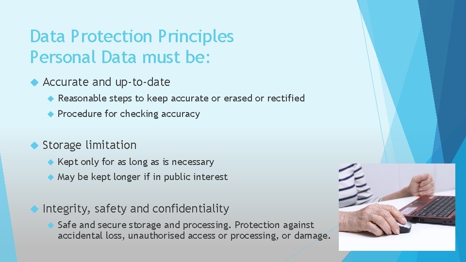 Data Protection Principles Personal Data must be: Accurate and up-to-date Reasonable steps to keep