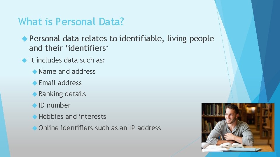 What is Personal Data? Personal data relates to identifiable, living people and their ‘identifiers’