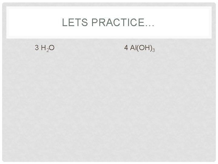 LETS PRACTICE… 3 H 2 O 4 Al(OH)3 