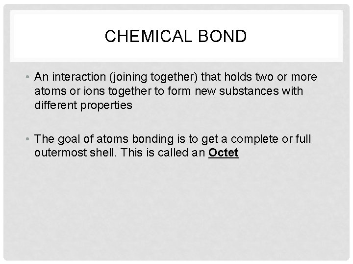 CHEMICAL BOND • An interaction (joining together) that holds two or more atoms or
