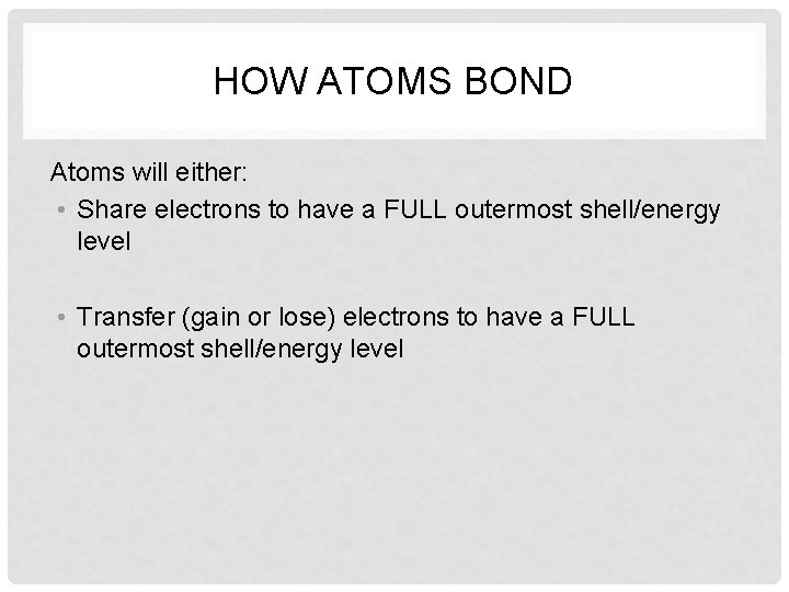 HOW ATOMS BOND Atoms will either: • Share electrons to have a FULL outermost