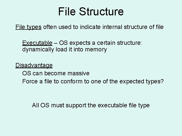 File Structure File types often used to indicate internal structure of file Executable –