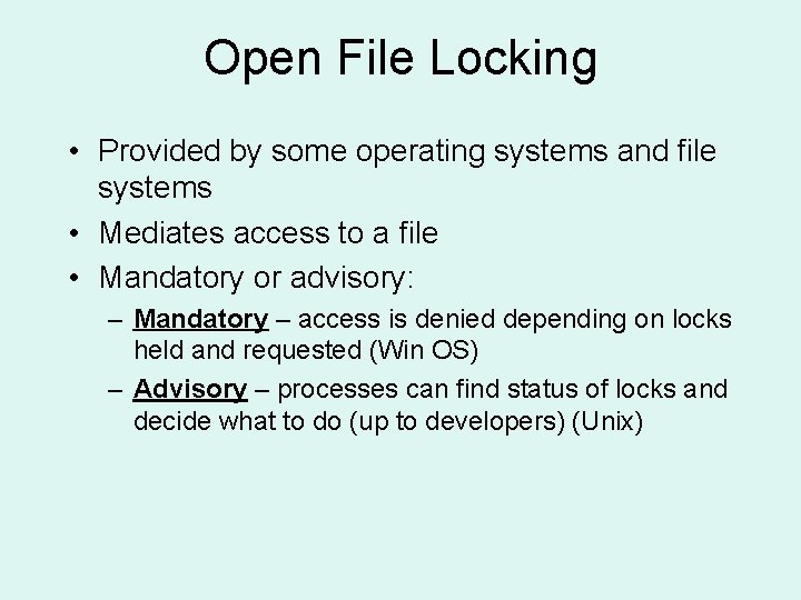 Open File Locking • Provided by some operating systems and file systems • Mediates