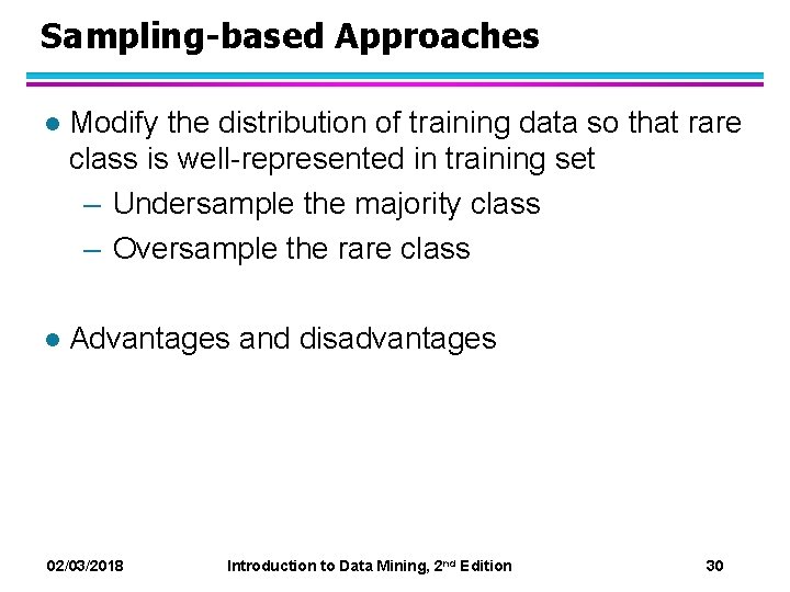 Sampling-based Approaches l Modify the distribution of training data so that rare class is Sampling-based Approaches l Modify the distribution of training data so that rare class is