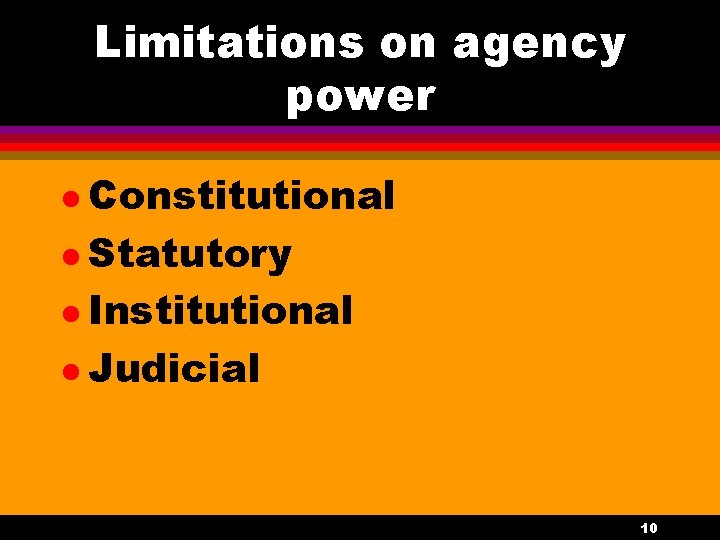 Limitations on agency power l Constitutional l Statutory l Institutional l Judicial 10 