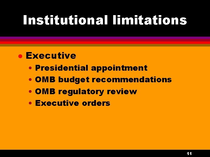 Institutional limitations l Executive • Presidential appointment • OMB budget recommendations • OMB regulatory