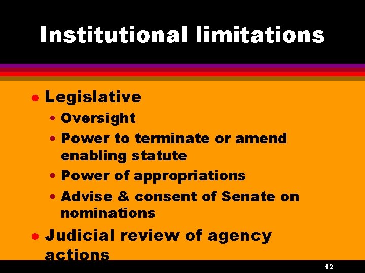 Institutional limitations l Legislative • Oversight • Power to terminate or amend enabling statute