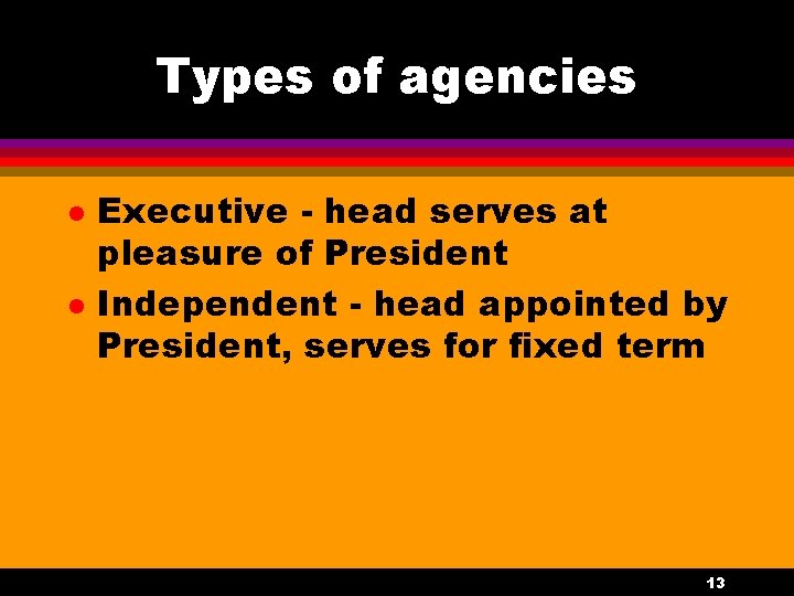 Types of agencies l l Executive - head serves at pleasure of President Independent