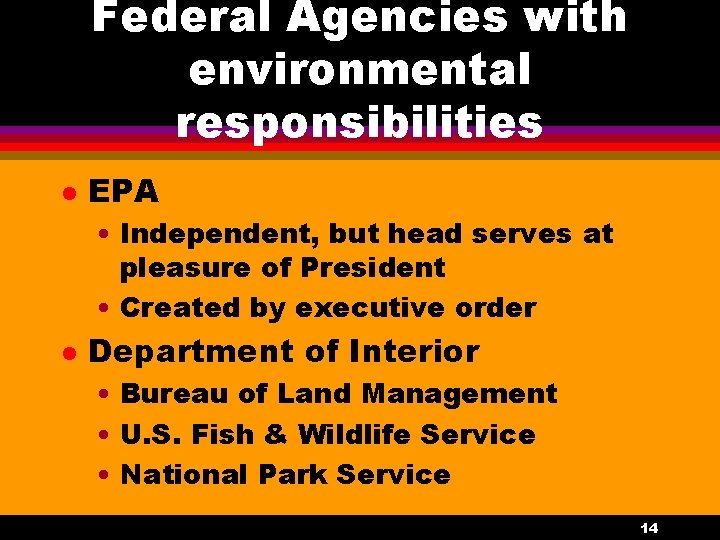 Federal Agencies with environmental responsibilities l EPA • Independent, but head serves at pleasure