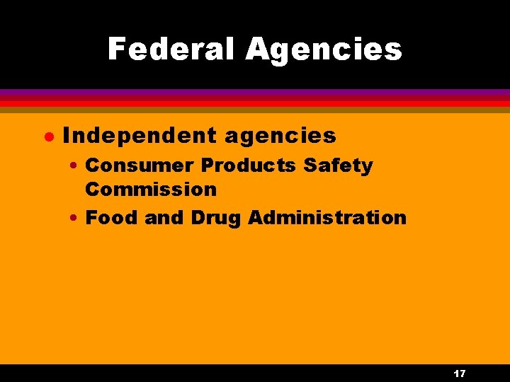 Federal Agencies l Independent agencies • Consumer Products Safety Commission • Food and Drug