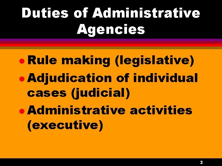 Duties of Administrative Agencies l Rule making (legislative) l Adjudication of individual cases (judicial)