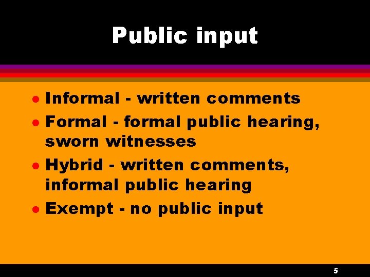 Public input l l Informal - written comments Formal - formal public hearing, sworn