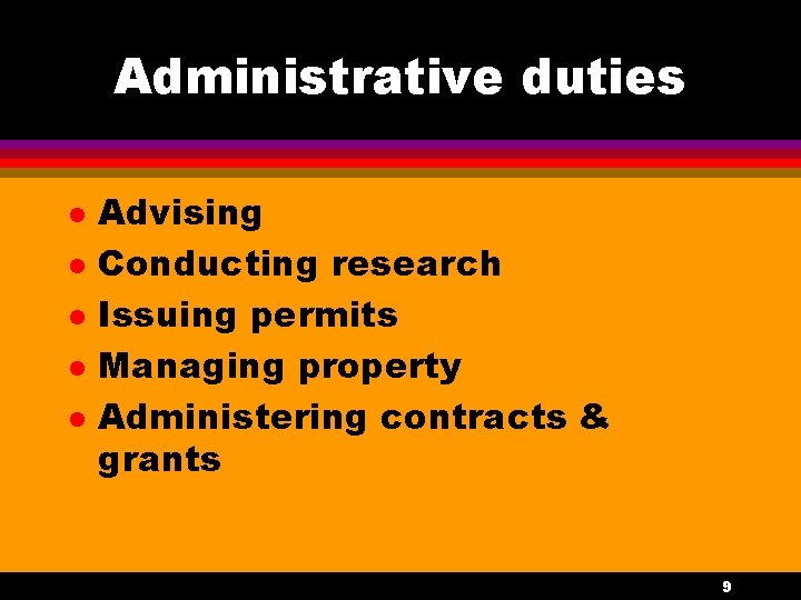 Administrative duties l l l Advising Conducting research Issuing permits Managing property Administering contracts