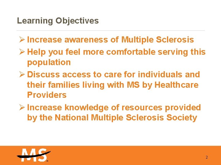 Learning Objectives Ø Increase awareness of Multiple Sclerosis Ø Help you feel more comfortable