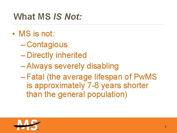 What MS IS Not: • MS is not: – Contagious – Directly inherited –