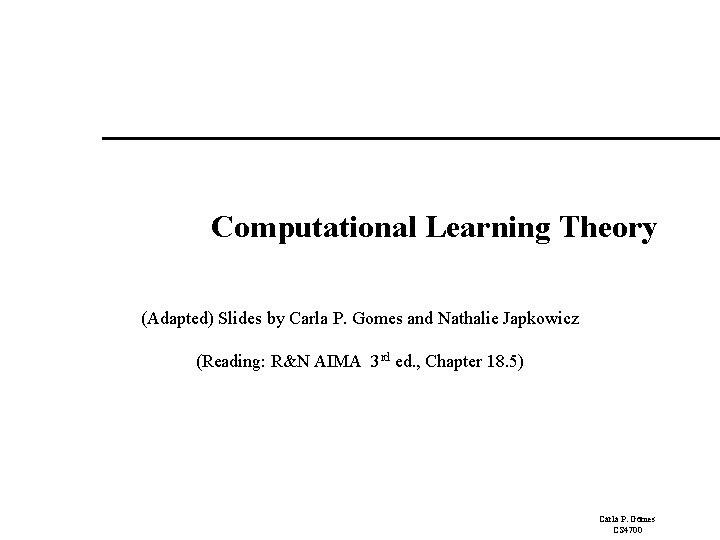 Computational Learning Theory (Adapted) Slides by Carla P. Gomes and Nathalie Japkowicz (Reading: R&N