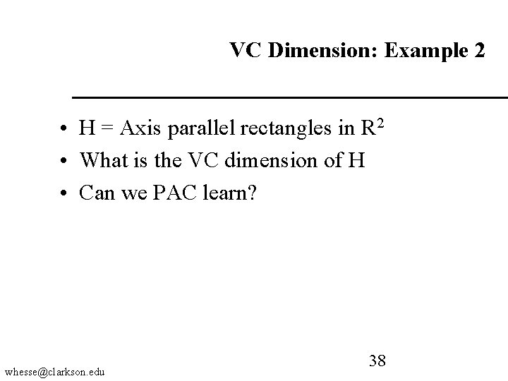 VC Dimension: Example 2 • H = Axis parallel rectangles in R 2 •