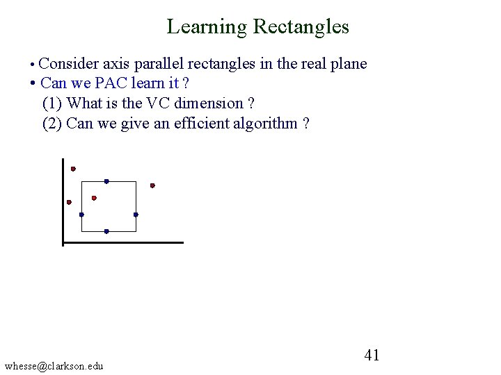 Learning Rectangles • Consider axis parallel rectangles in the real plane • Can we