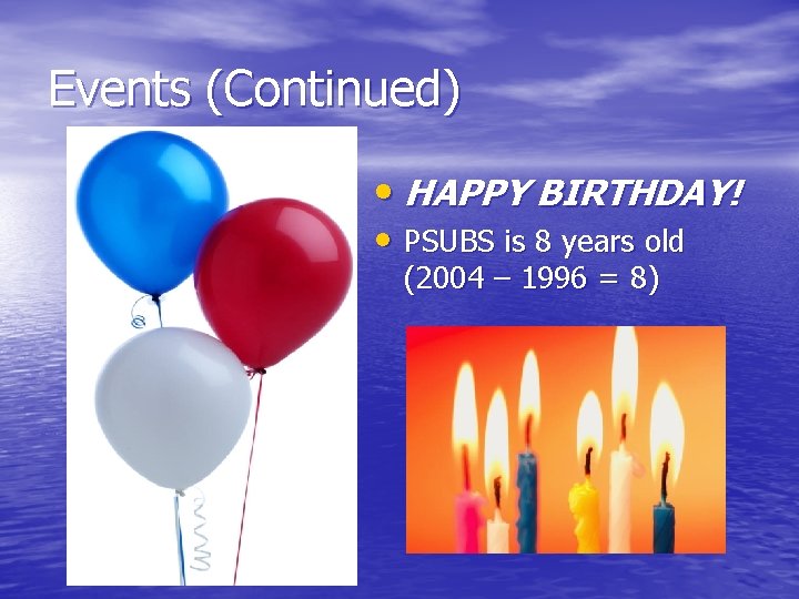 Events (Continued) • HAPPY BIRTHDAY! • PSUBS is 8 years old (2004 – 1996