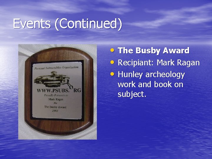 Events (Continued) • The Busby Award • Recipiant: Mark Ragan • Hunley archeology work