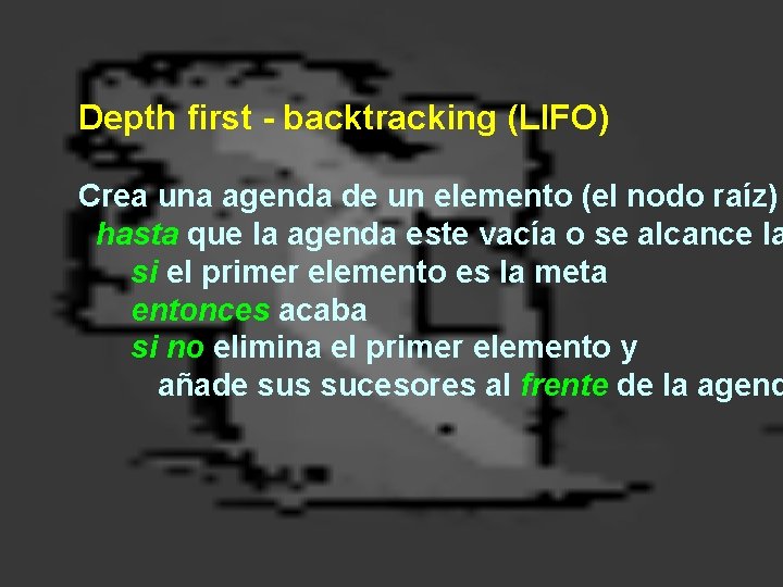 Depth first - backtracking (LIFO) Crea una agenda de un elemento (el nodo raíz)