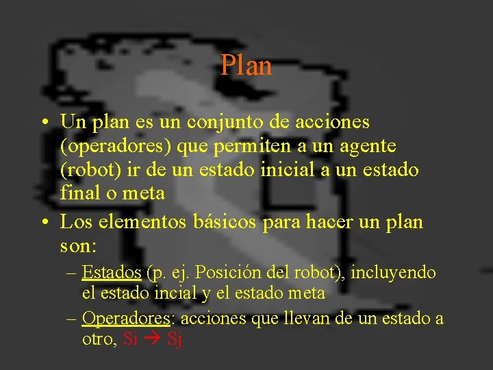 Plan • Un plan es un conjunto de acciones (operadores) que permiten a un