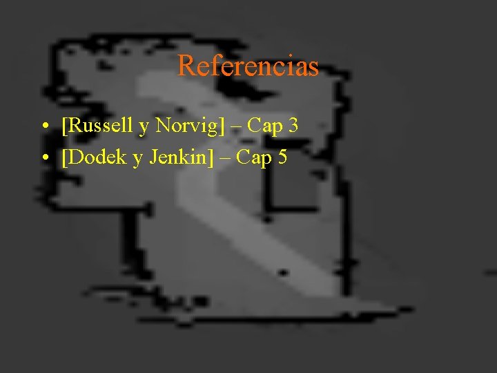 Referencias • [Russell y Norvig] – Cap 3 • [Dodek y Jenkin] – Cap