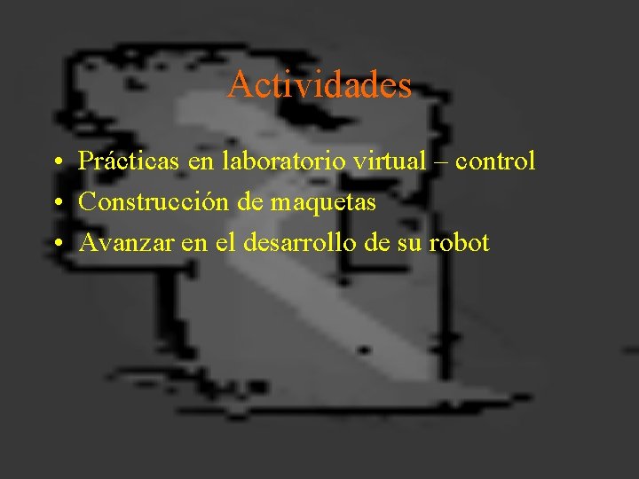 Actividades • Prácticas en laboratorio virtual – control • Construcción de maquetas • Avanzar