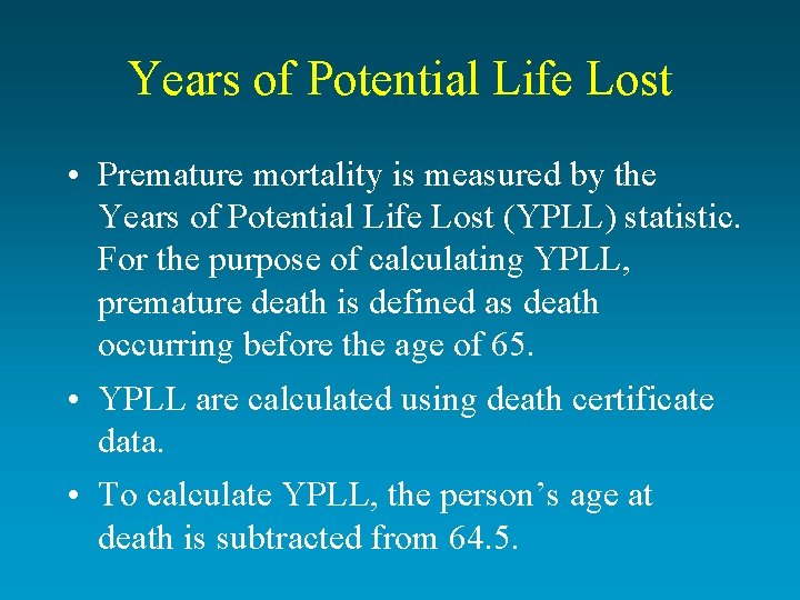 Years of Potential Life Lost • Premature mortality is measured by the Years of